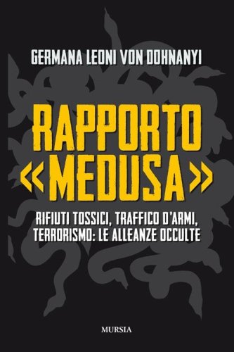 Rapporto &laquo;Medusa&raquo;. Rifiuti tossici, traffico d'armi, terrorismo: le alleanze occulte