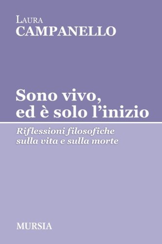 Sono vivo, ed &egrave; solo l'inizio. Riflessioni filosofiche sulla vita e sulla morte