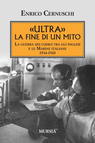 &laquo;Ultra&raquo; la fine di un mito. La guerra dei codici tra gli inglesi e le marine italiane. 1934-1945