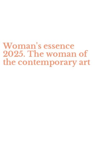 Woman's essence 2025. The woman of the contemporary art