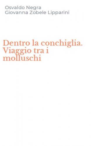 Dentro la conchiglia. Viaggio tra i molluschi