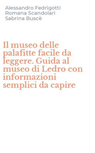 Il museo delle palafitte facile da leggere. Guida al museo di Ledro con informazioni semplici da capire