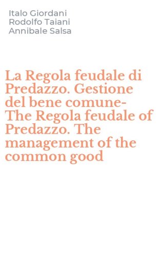 La Regola feudale di Predazzo. Gestione del bene comune-The Regola feudale of Predazzo. The management of the common good