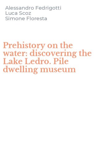 Prehistory on the water: discovering the Lake Ledro. Pile dwelling museum