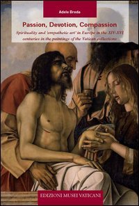 Passion, devotion, compassion. Spirituality and &laquo;Empathetic art&raquo; in Europe in the XIV-XVI centuries in the paintings of the Vatican collections