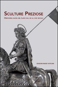 Sculture preziose oreficeria sacra nel Lazio dal XIII al XVIII secolo