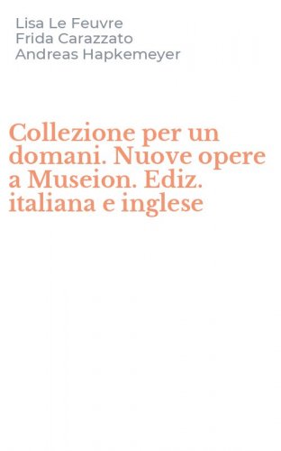 Collezione per un domani. Nuove opere a Museion. Ediz. italiana e inglese