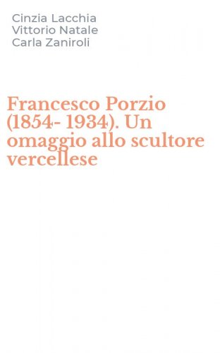 Francesco Porzio (1854-1934). Un omaggio allo scultore vercellese