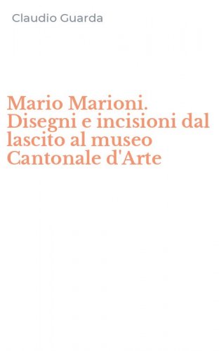 Mario Marioni. Disegni e incisioni dal lascito al museo Cantonale d'Arte