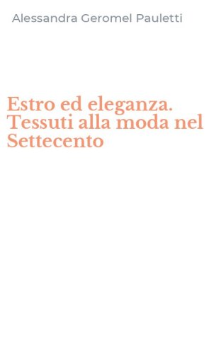 Estro ed eleganza. Tessuti alla moda nel Settecento