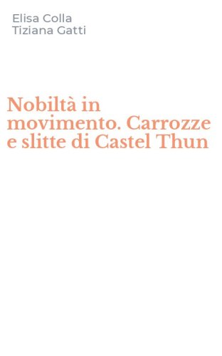 Nobilt&agrave; in movimento. Carrozze e slitte di Castel Thun