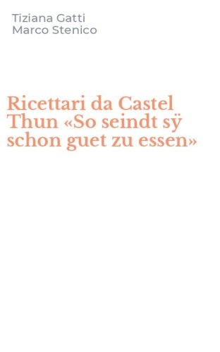 Ricettari da Castel Thun &laquo;So seindt s&yuml; schon guet zu essen&raquo;