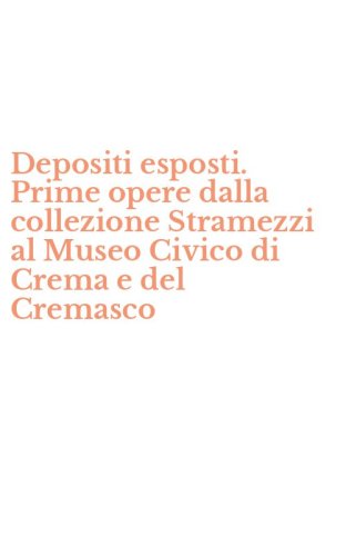 Depositi esposti. Prime opere dalla collezione Stramezzi al Museo Civico di Crema e del Cremasco
