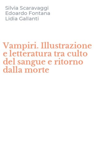 Vampiri. Illustrazione e letteratura tra culto del sangue e ritorno dalla morte
