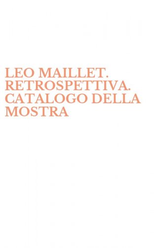 LEO MAILLET. RETROSPETTIVA. CATALOGO DELLA MOSTRA