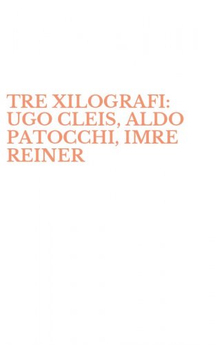 TRE XILOGRAFI: UGO CLEIS, ALDO PATOCCHI, IMRE REINER