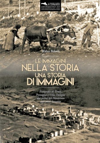 Le immagini nella storia. Una storia di immagini. Fotografie di Tem&ugrave;, Pontagna e Villa Dalegno dai primi del Novecento agli anni Sessanta