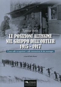 Le posizioni altissime nel Gruppo dell'Ortler 1915-1917. Cenni sulle occupazioni e sulle sistemazioni di alta montagna
