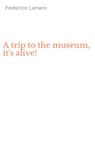 A trip to the museum, it's alive!