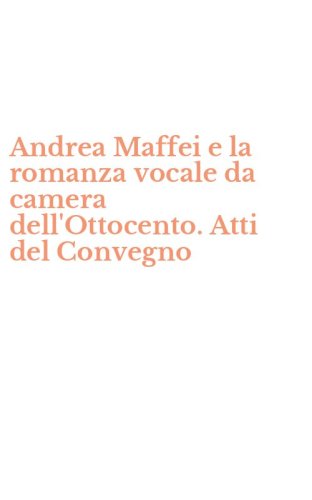 Andrea Maffei e la romanza vocale da camera dell'Ottocento. Atti del Convegno
