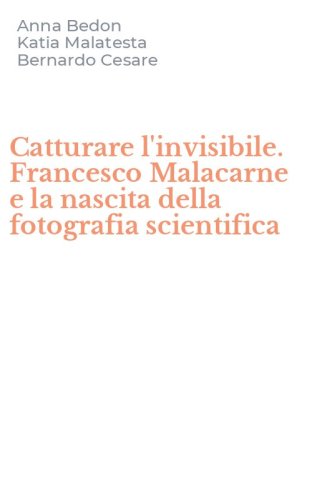 Catturare l'invisibile. Francesco Malacarne e la nascita della fotografia scientifica