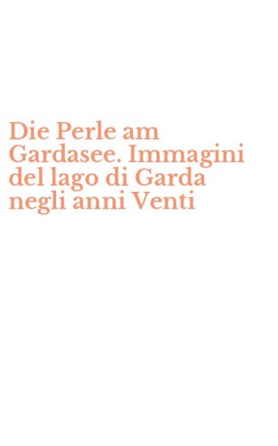 Die Perle am Gardasee. Immagini del lago di Garda negli anni Venti