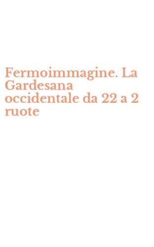 Fermoimmagine. La Gardesana occidentale da 22 a 2 ruote