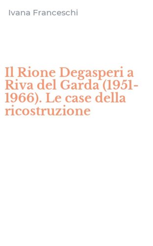 Il Rione Degasperi a Riva del Garda (1951-1966). Le case della ricostruzione
