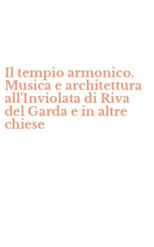 Il tempio armonico. Musica e architettura all'Inviolata di Riva del Garda e in altre chiese