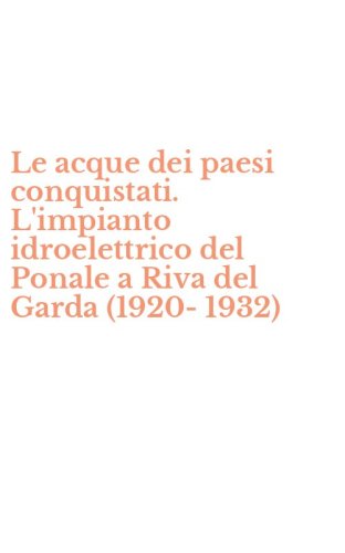 Le acque dei paesi conquistati. L'impianto idroelettrico del Ponale a Riva del Garda (1920-1932)