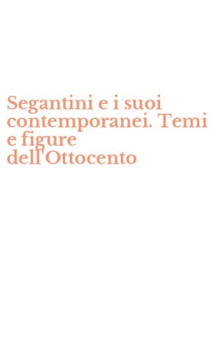 Segantini e i suoi contemporanei. Temi e figure dell'Ottocento