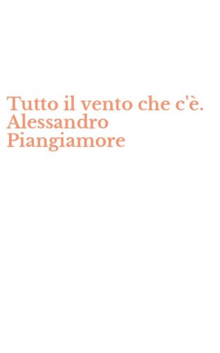 Tutto il vento che c'&egrave;. Alessandro Piangiamore