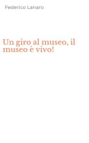 Un giro al museo, il museo &egrave; vivo!