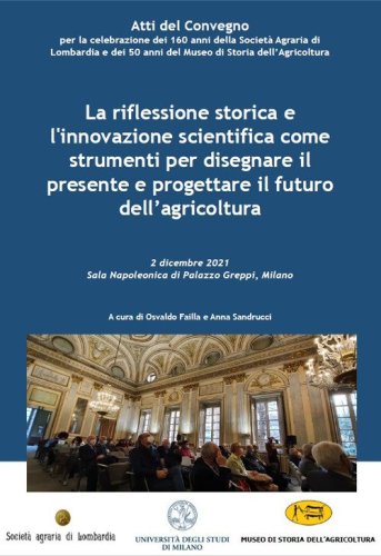 La riflessione storica e l'innovazione scientifica come strumenti per disegnare il presente e progettare il futuro dell'agricoltura. Atti del Convegno (Milano, 2 dicembre 2021)