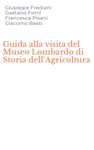 Guida alla visita del Museo Lombardo di Storia dell'Agricoltura