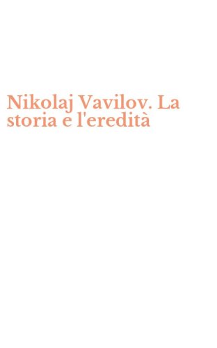 Nikolaj Vavilov. La storia e l'eredit&agrave;