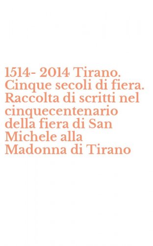 1514-2014 Tirano. Cinque secoli di fiera. Raccolta di scritti nel cinquecentenario della fiera di San Michele alla Madonna di Tirano