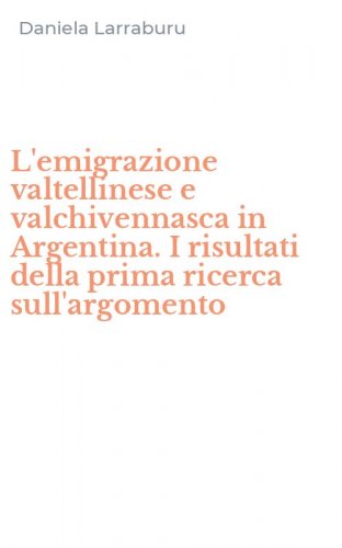 L'emigrazione valtellinese e valchivennasca in Argentina. I risultati della prima ricerca sull'argomento