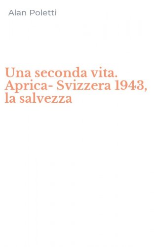Una seconda vita. Aprica-Svizzera 1943, la salvezza