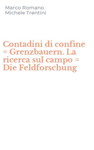 Contadini di confine = Grenzbauern. La ricerca sul campo = Die Feldforschung