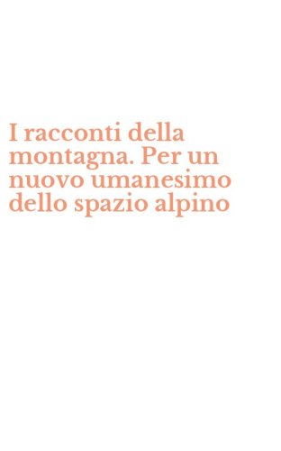 I racconti della montagna. Per un nuovo umanesimo dello spazio alpino