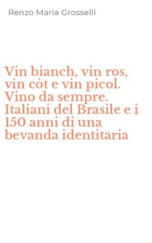 Vin bianch, vin ros, vin c&ograve;t e vin picol. Vino da sempre. Italiani del Brasile e i 150 anni di una bevanda identitaria