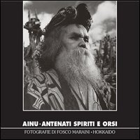 Ainu. Antenati spiriti e orsi. Fotografie di Fosco Maraini. Hokkaido