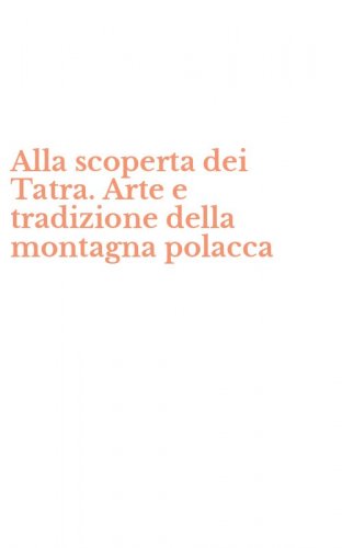 Alla scoperta dei Tatra. Arte e tradizione della montagna polacca