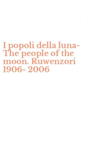 I popoli della luna-The people of the moon. Ruwenzori 1906-2006
