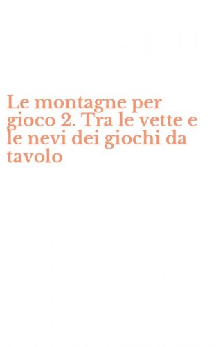 Le montagne per gioco 2. Tra le vette e le nevi dei giochi da tavolo