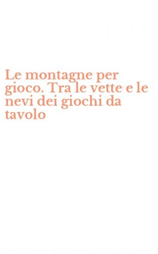 Le montagne per gioco. Tra le vette e le nevi dei giochi da tavolo