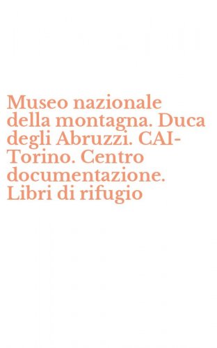 Museo nazionale della montagna. Duca degli Abruzzi. CAI-Torino. Centro documentazione. Libri di rifugio