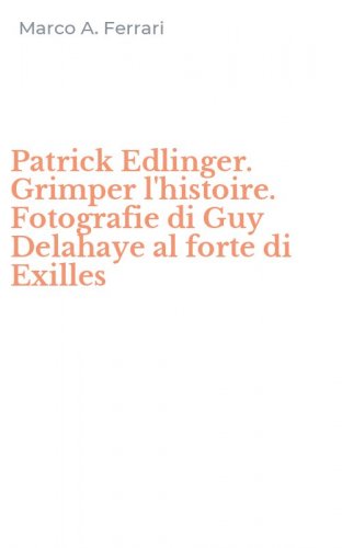 Patrick Edlinger. Grimper l'histoire. Fotografie di Guy Delahaye al forte di Exilles