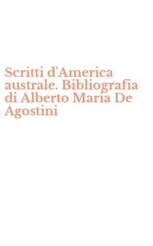 Scritti d'America australe. Bibliografia di Alberto Maria De Agostini